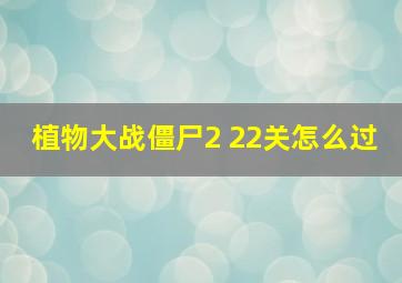 植物大战僵尸2 22关怎么过